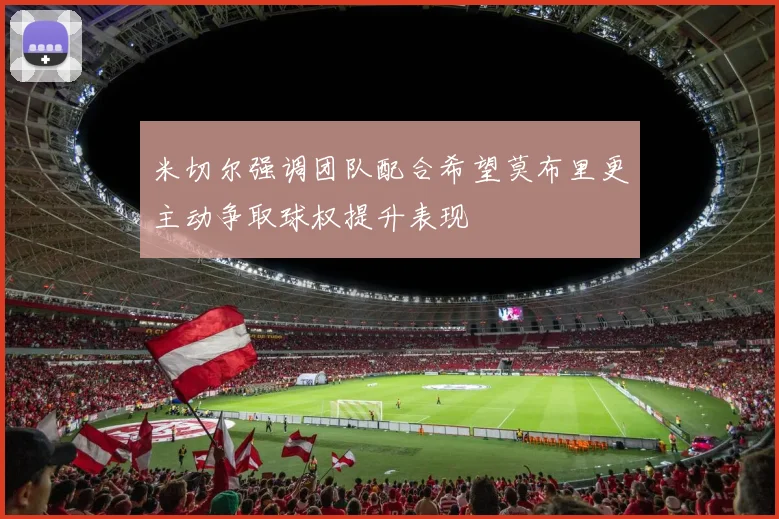 米切尔强调团队配合希望莫布里更主动争取球权提升表现